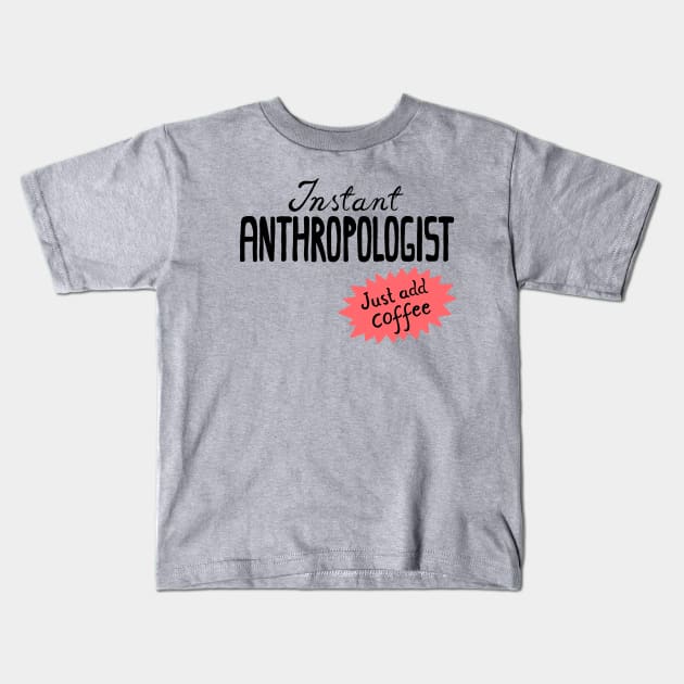 Instant Anthropologist (just add coffee) Kids T-Shirt by koomalaama